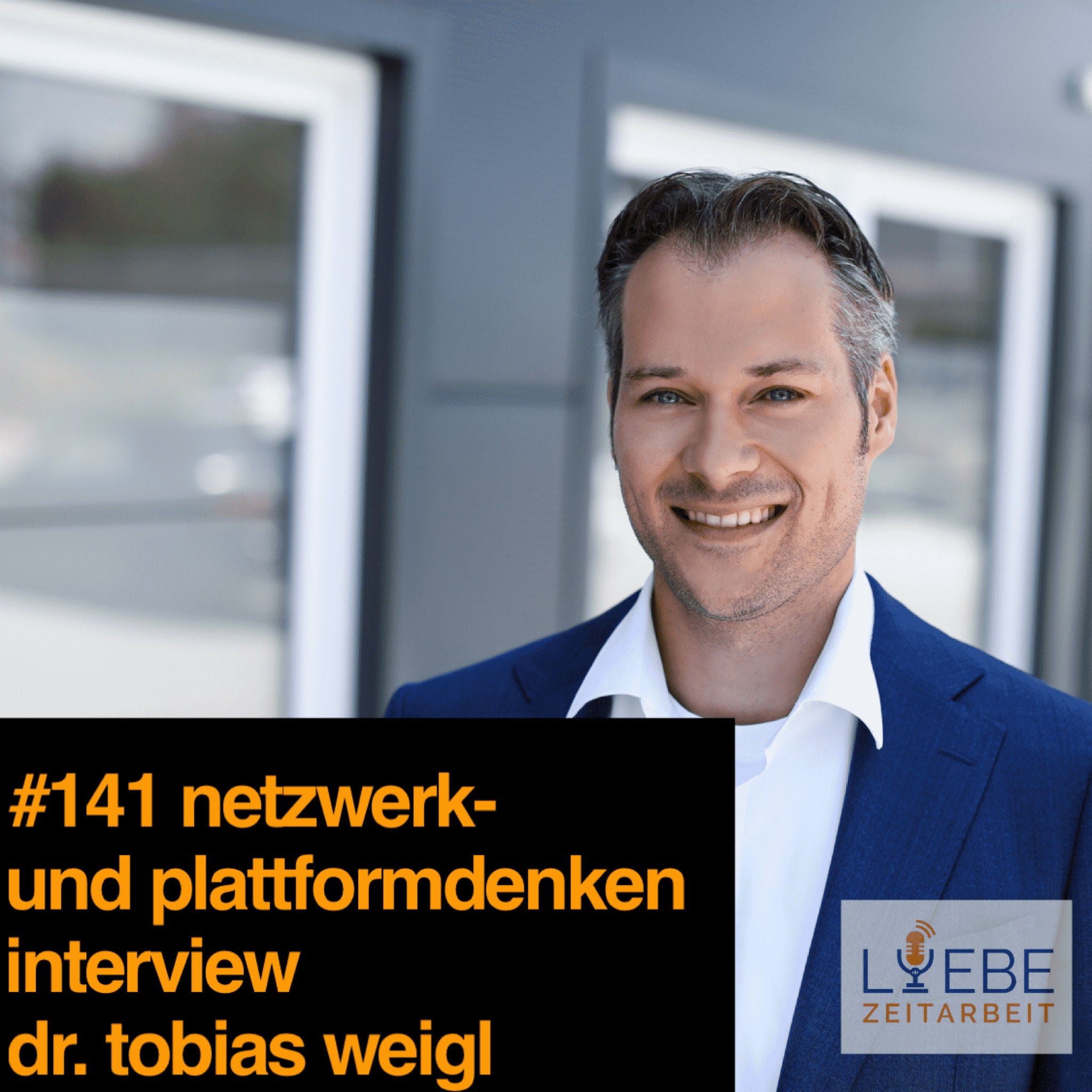 #141 Netzwerk- und Plattformdenken sowie Digitalisierung - Interview mit Dr. Tobias Weigl ❤️ Liebe Zeitarbeit by Daniel Müller