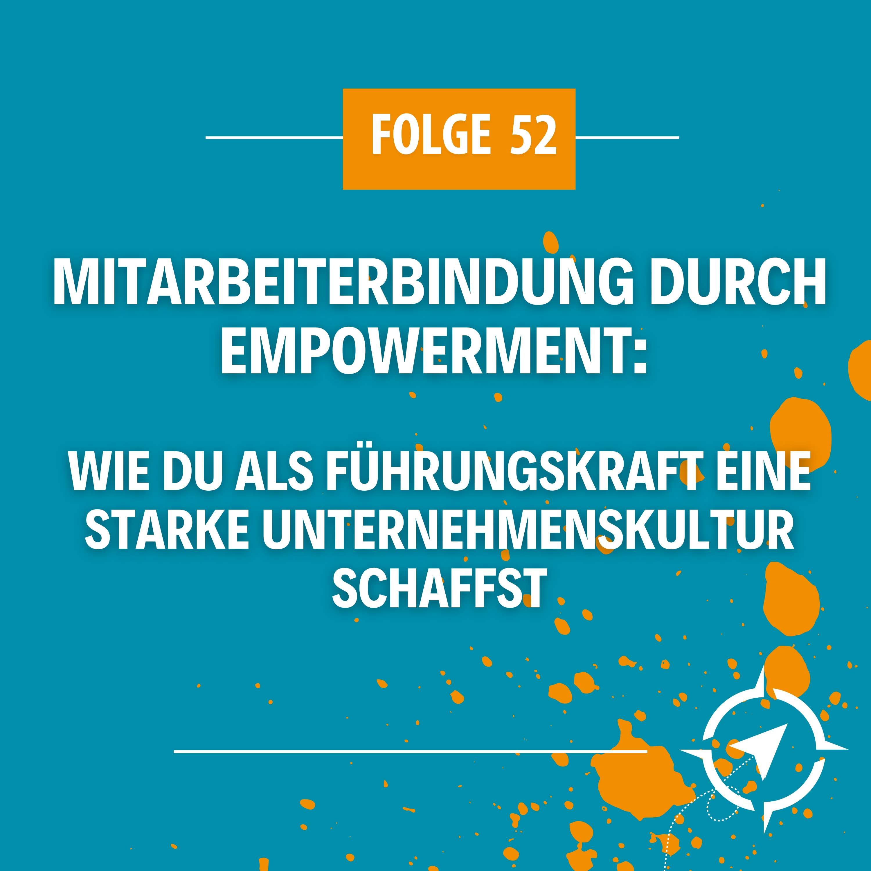 #52 - Mitarbeiterbindung durch Empowerment: Wie du als Führungskraft eine starke Unternehmenskultur schaffst