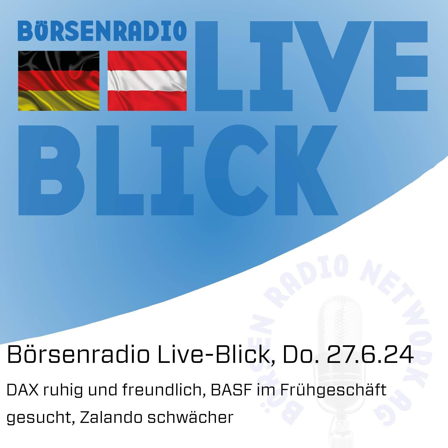 Börsenradio Live-Blick, Do. 27.6.24: DAX ruhig und freundlich, BASF im Frühgeschäft gesucht, Zalando schwächer