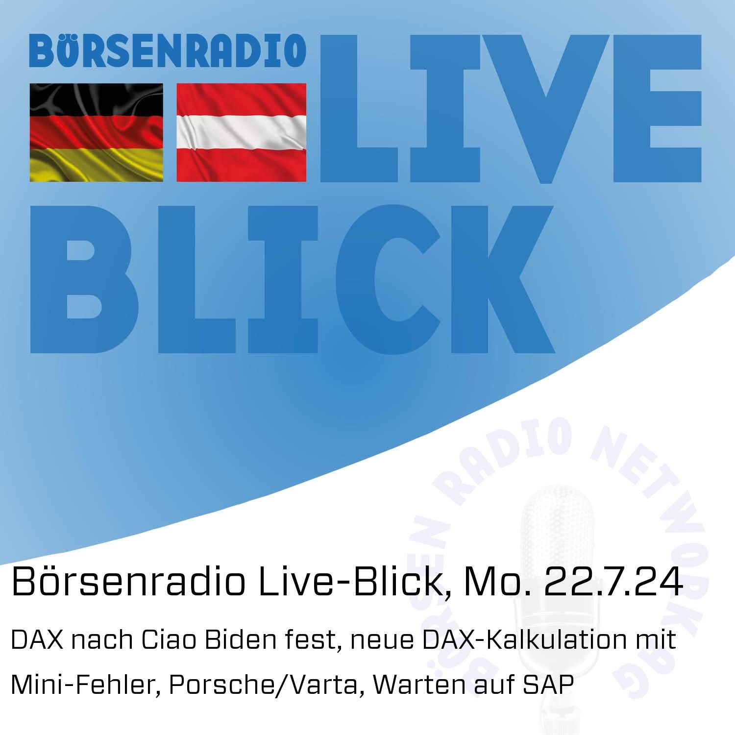Börsenradio Live-Blick, Mo.22.7.24: DAX nach Ciao Biden fest, neue DAX-Kalkulation mit Mini-Fehler, Porsche/Varta, Warten auf SAP