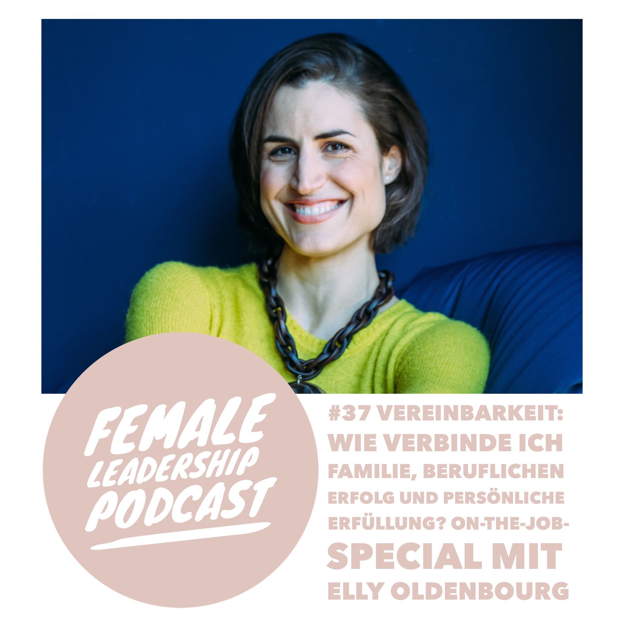 #37 Vereinbarkeit: Wie verbinde ich Familie, beruflichen Erfolg und persönliche Erfüllung? On-the-Job-Special mit Elly Oldenbourg