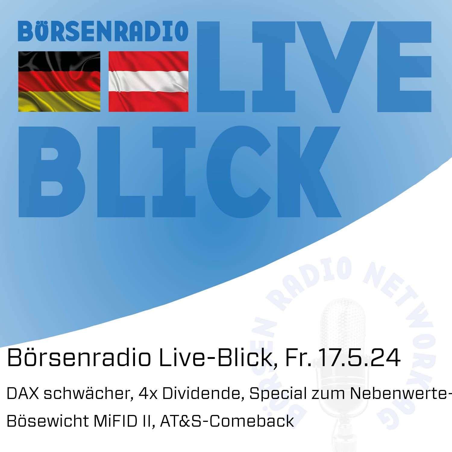 Börsenradio Live-Blick, Fr. 17.5.24: DAX schwächer, 4x Dividende, Special zum Nebenwerte-Bösewicht MiFID II, AT&S-Comeback