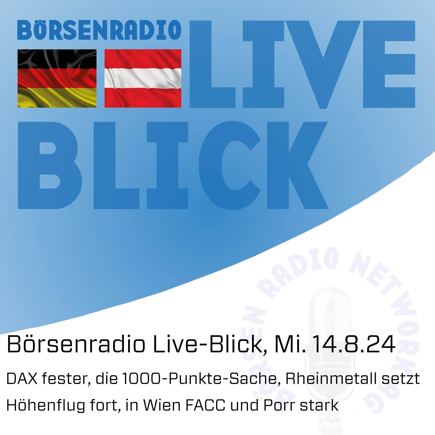 Börsenradio Live-Blick, Mi. 14.8.24: DAX fester, die 1000-Punkte-Sache, Rheinmetall setzt Höhenflug fort, in Wien FACC und Porr stark