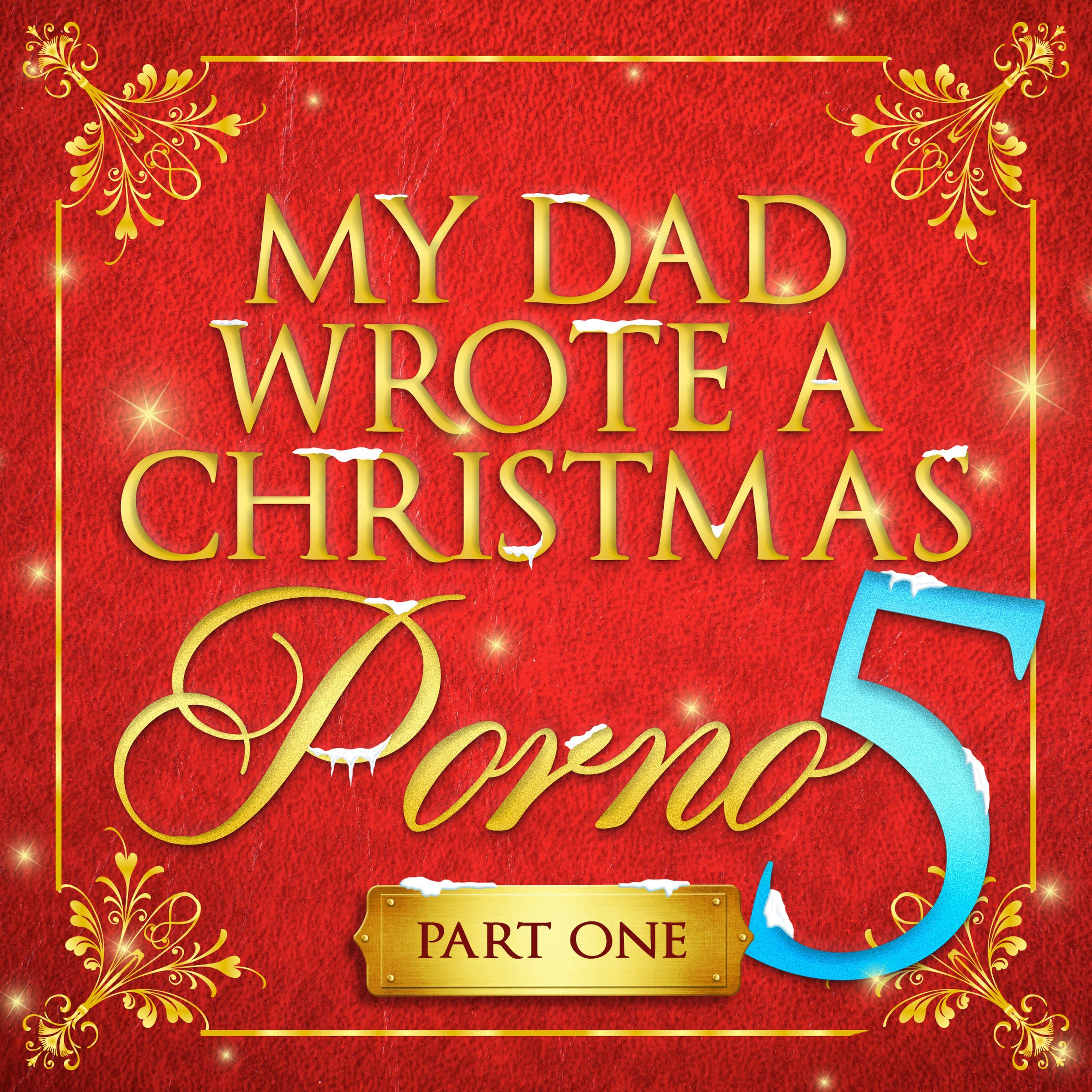My Dad Wrote A Christmas Porno 5 - Part One
