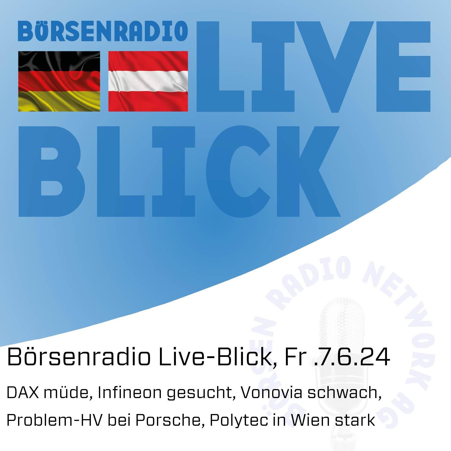 Börsenradio Live-Blick, Fr .7.6.24: DAX müde, Infineon gesucht, Vonovia schwach, Problem-HV bei Porsche, Polytec in Wien stark
