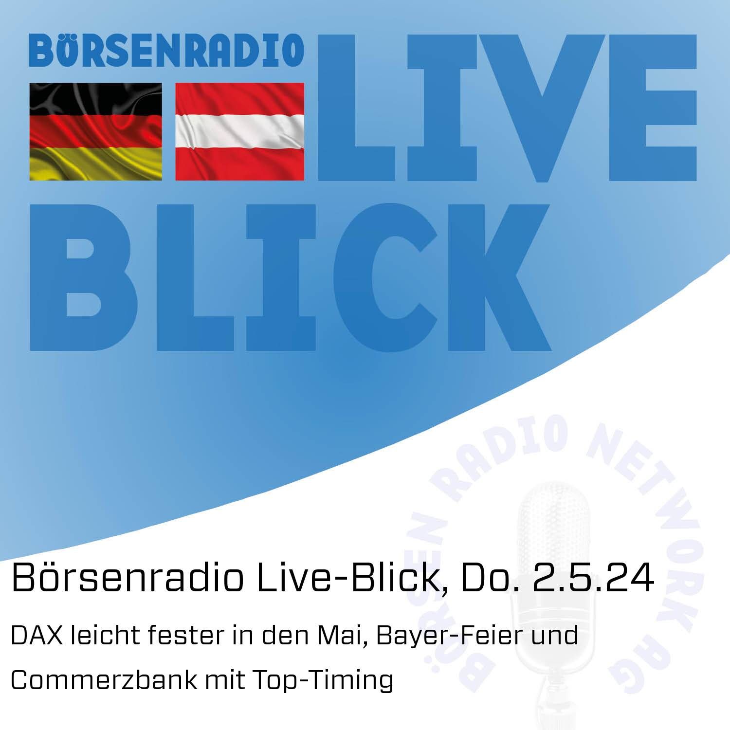 Börsenradio Live-Blick, Do. 2.5.24: DAX leicht fester in den Mai, Bayer-Feier und Commerzbank mit Top-Timing