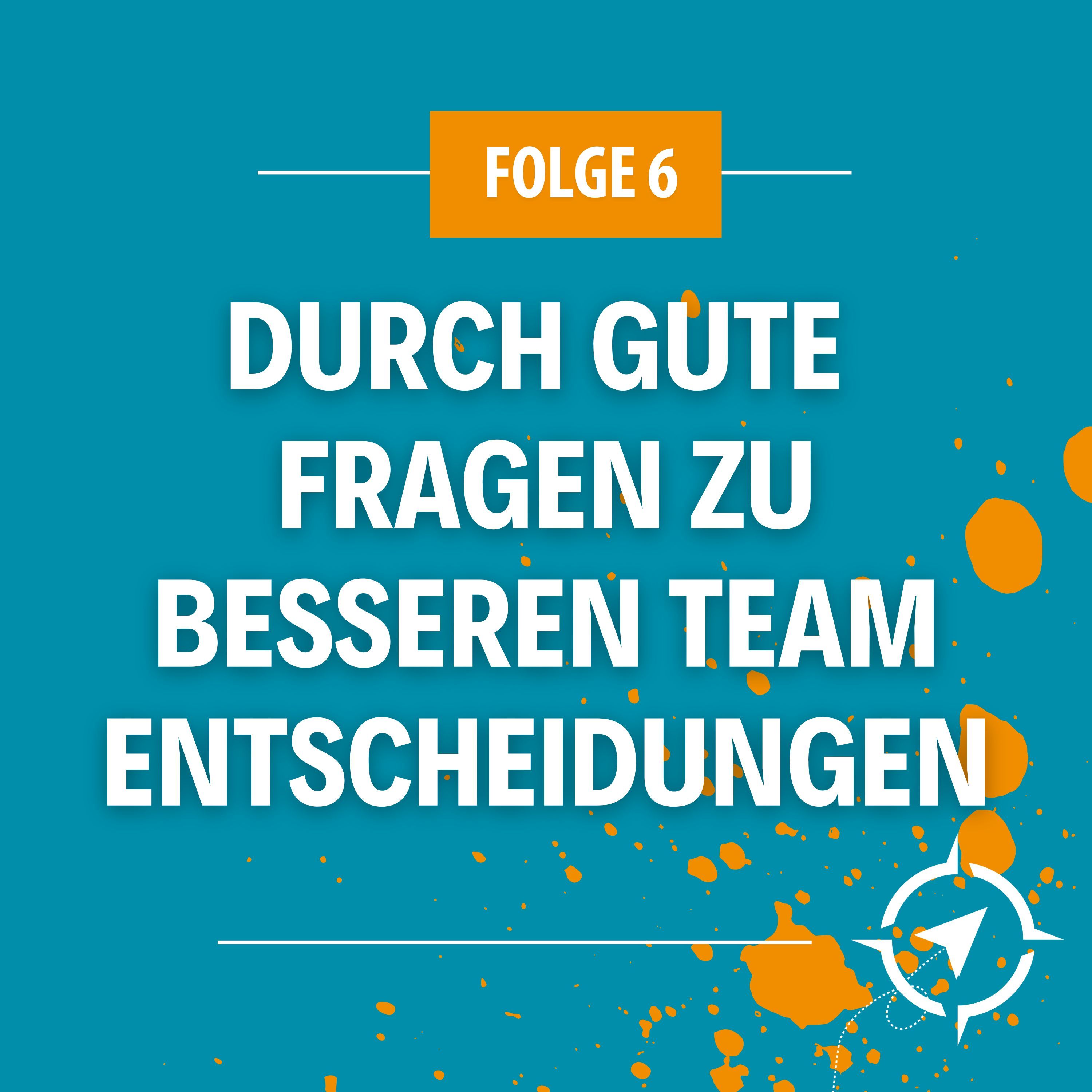 #6 - Durch gute Fragen zu besseren Teamentscheidungen