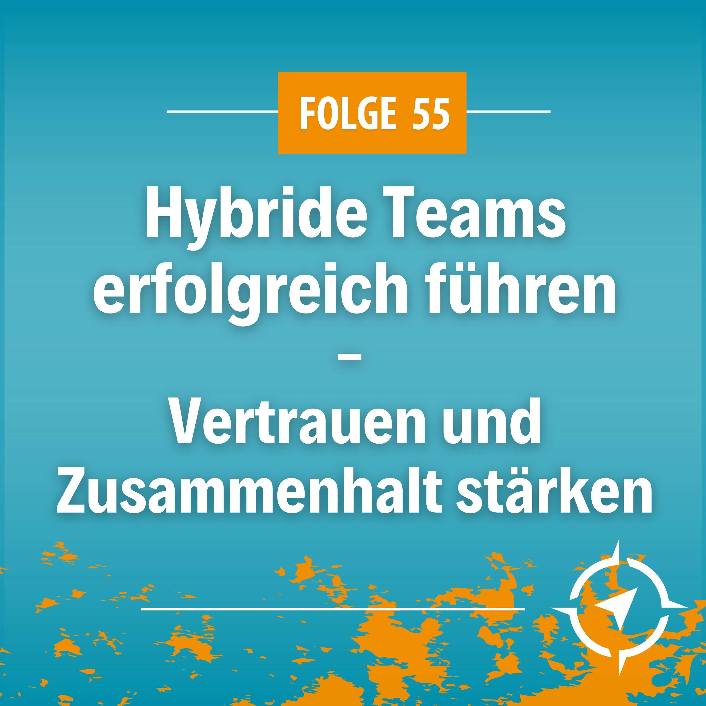 #55 - Hybride Teams erfolgreich führen: Vertrauen und Zusammenhalt stärken