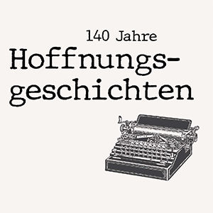140 Jahre Hoffnungsgeschichten