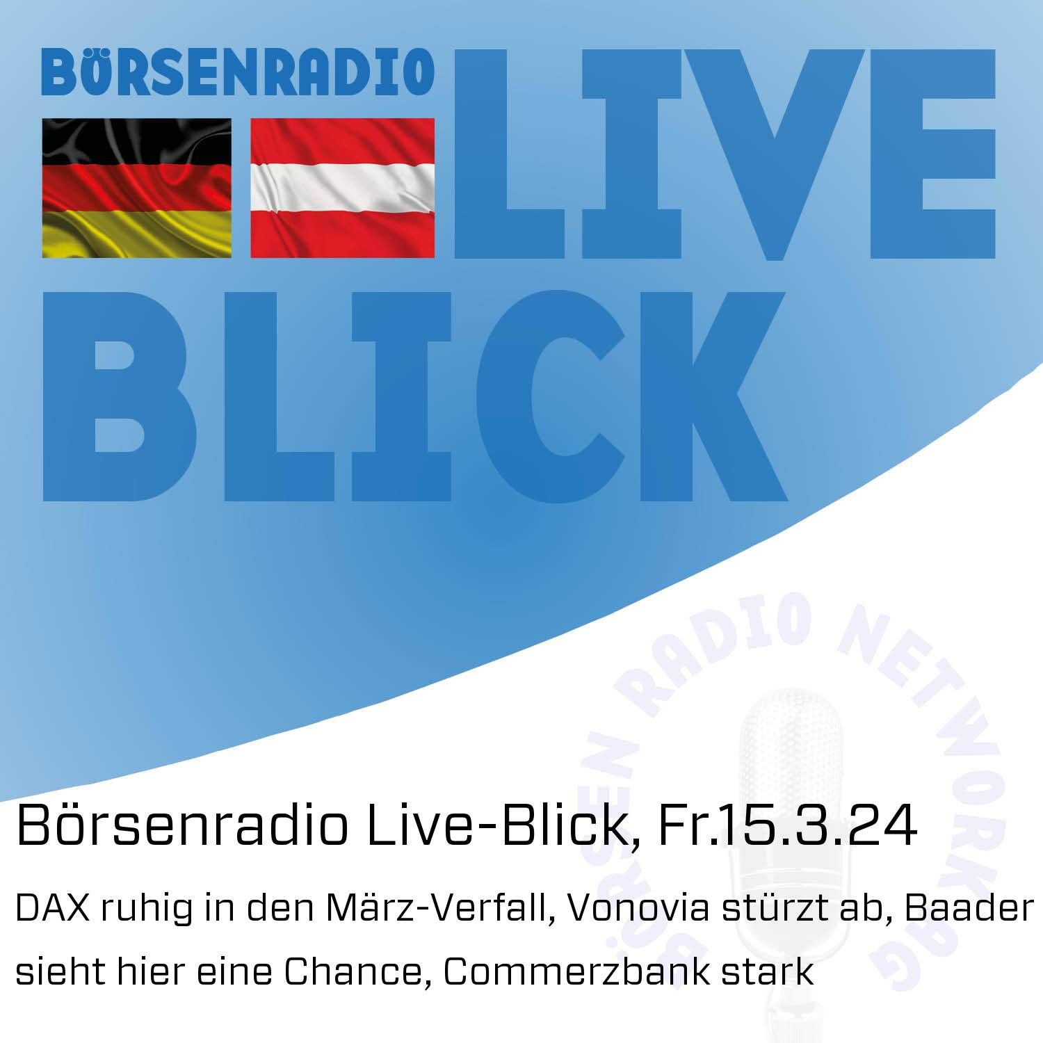 Börsenradio Live-Blick, Fr.15.3.24: DAX ruhig in den März-Verfall, Vonovia stürzt ab, Baader sieht hier eine Chance, Commerzbank stark