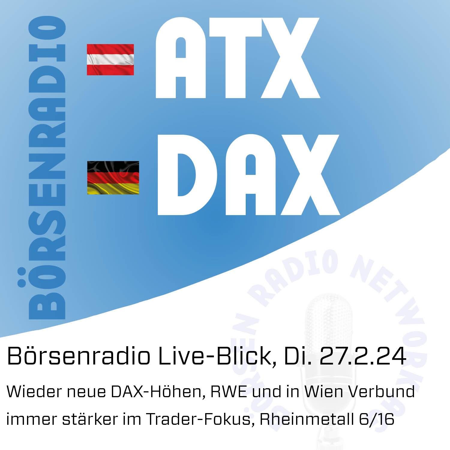 Börsenradio Live-Blick, Di. 27.2.24: Wieder neue DAX-Höhen, RWE und in Wien Verbund immer stärker im Trader-Fokus, Rheinmetall 6/16