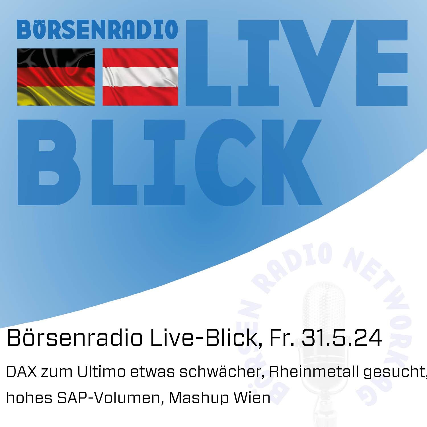 Börsenradio Live-Blick, Fr. 31.5.24: DAX zum Ultimo etwas schwächer, Rheinmetall gesucht, hohes SAP-Volumen, Mashup Wien