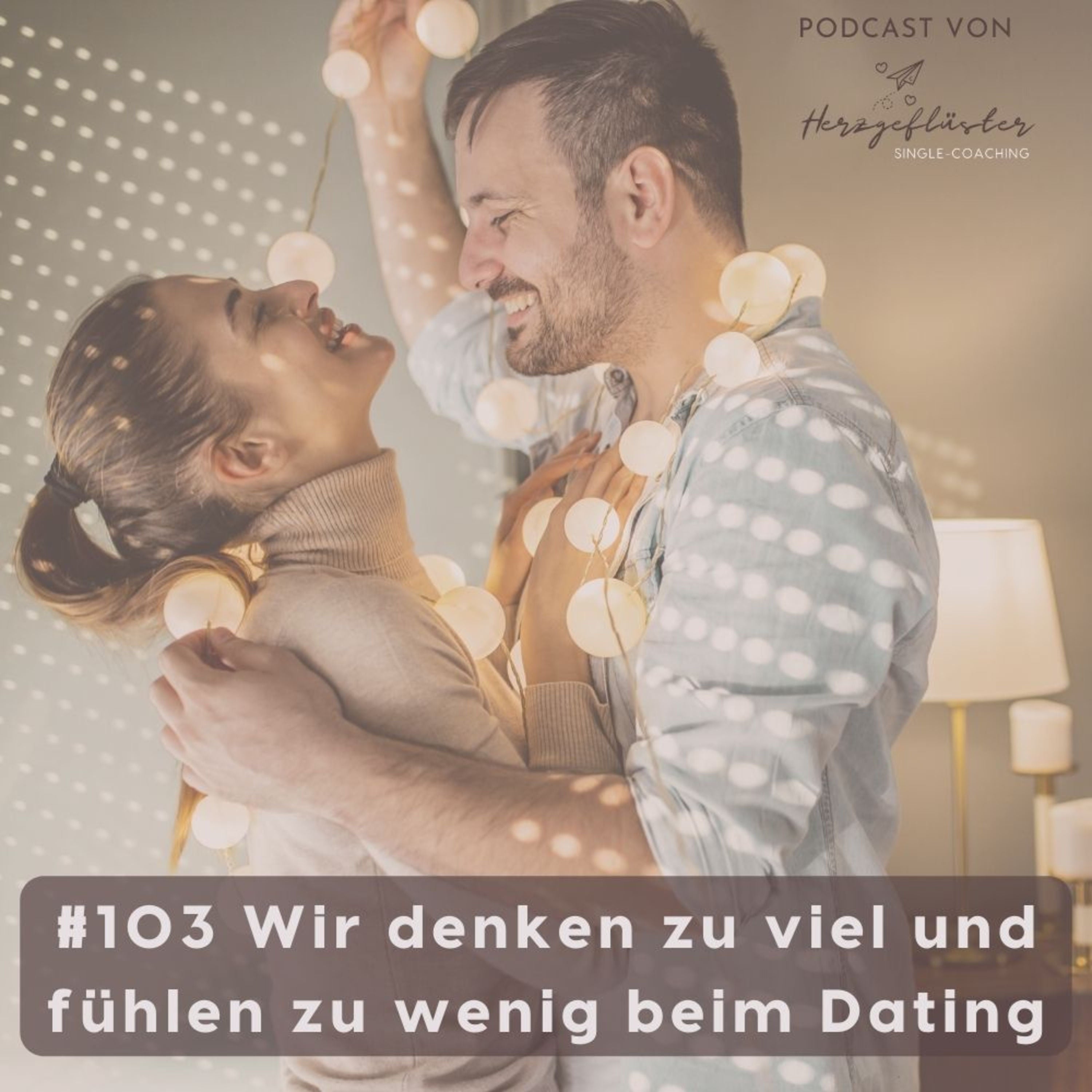 #103 Wir denken zu viel und fühlen zu wenig beim Dating