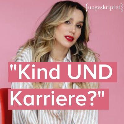 #9 Kind UND Karriere? Das Dilemma moderner Frauen - {ungeskriptet} mit Melli Zampanella