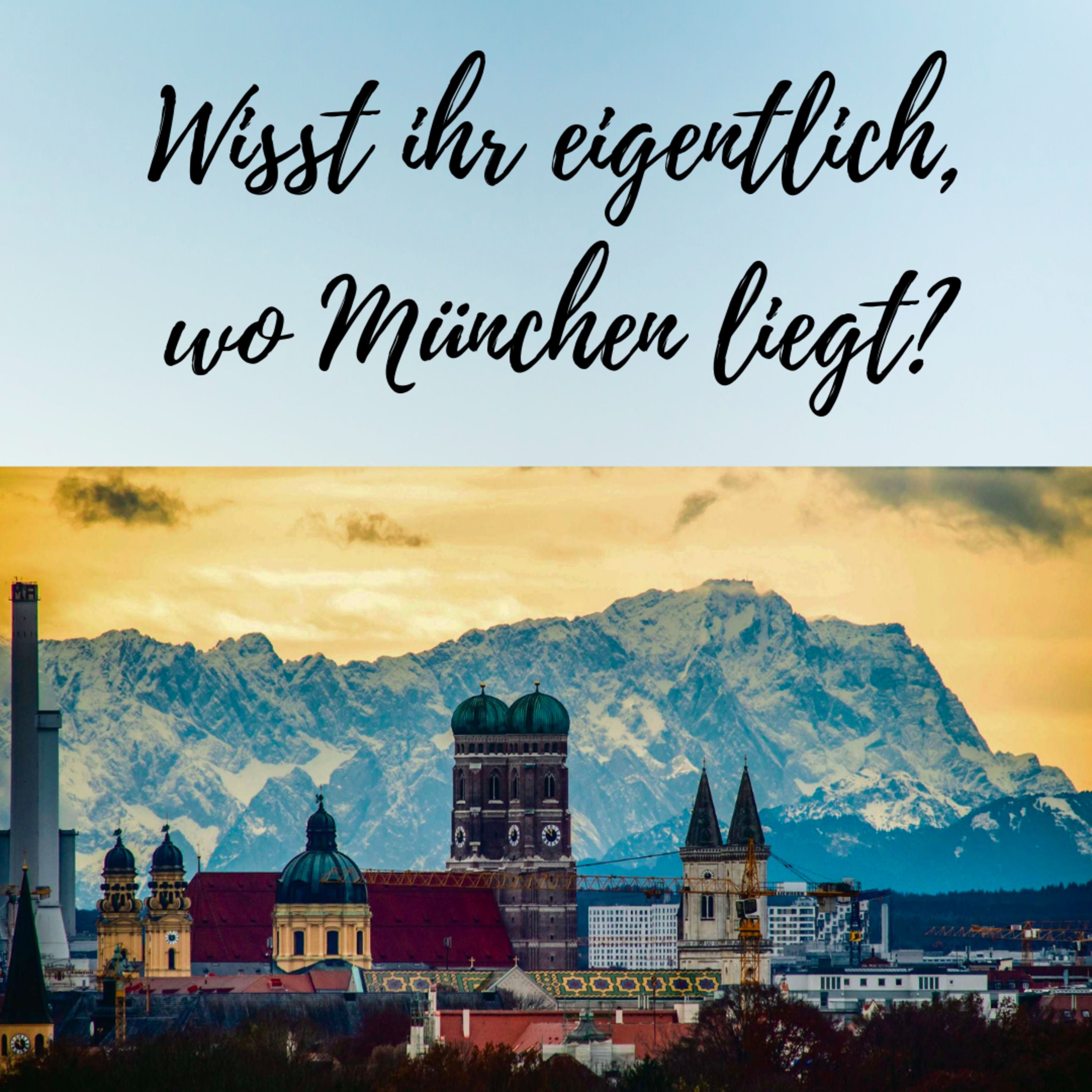 #2: Wisst ihr eigentlich, wo München liegt?