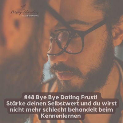 #48 Bye Bye Dating Frust! Stärke deinen Selbstwert und du wirst nicht mehr schlecht behandelt beim Kennenlernen