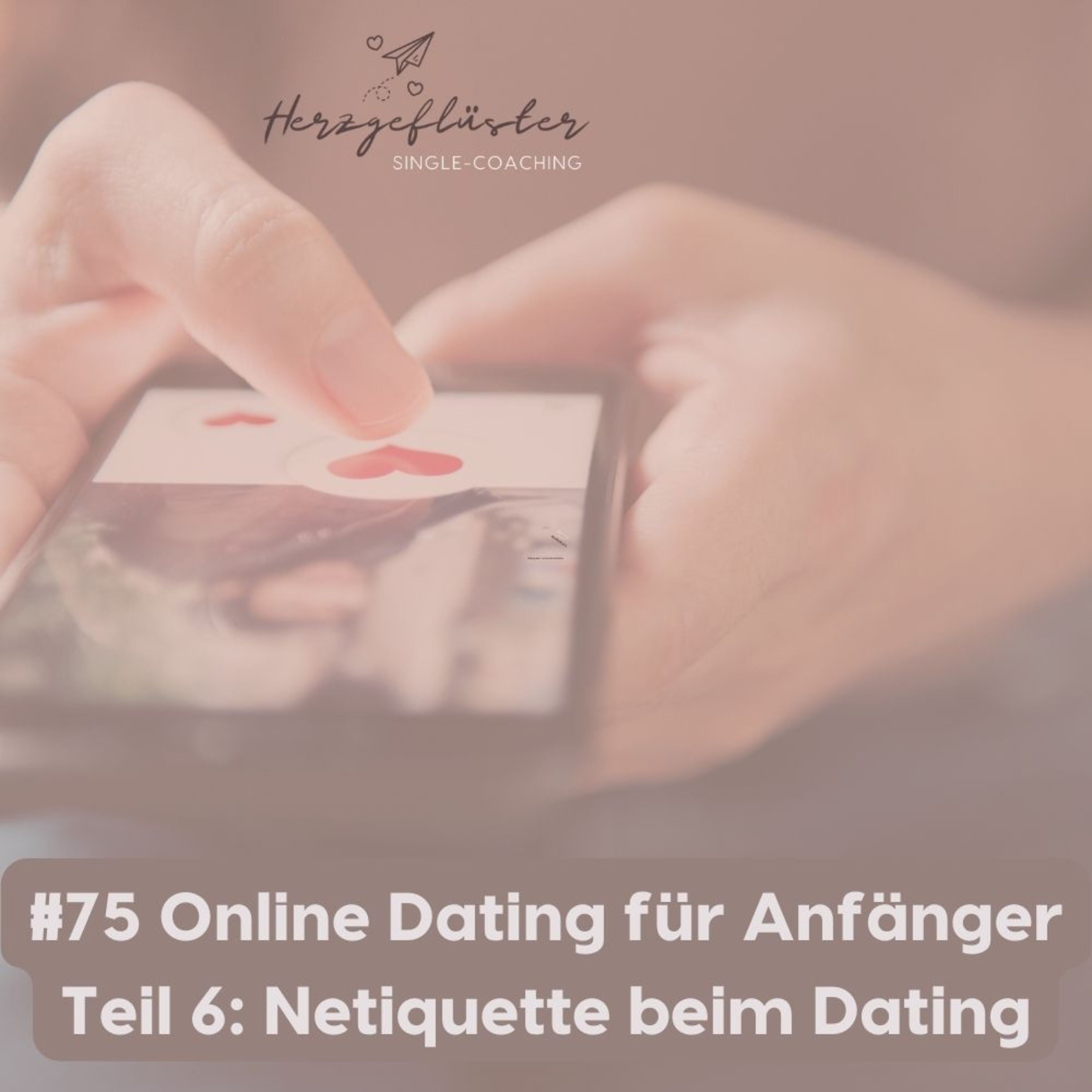 #75 Online Dating für Anfänger Teil 6: Netiquette beim Dating