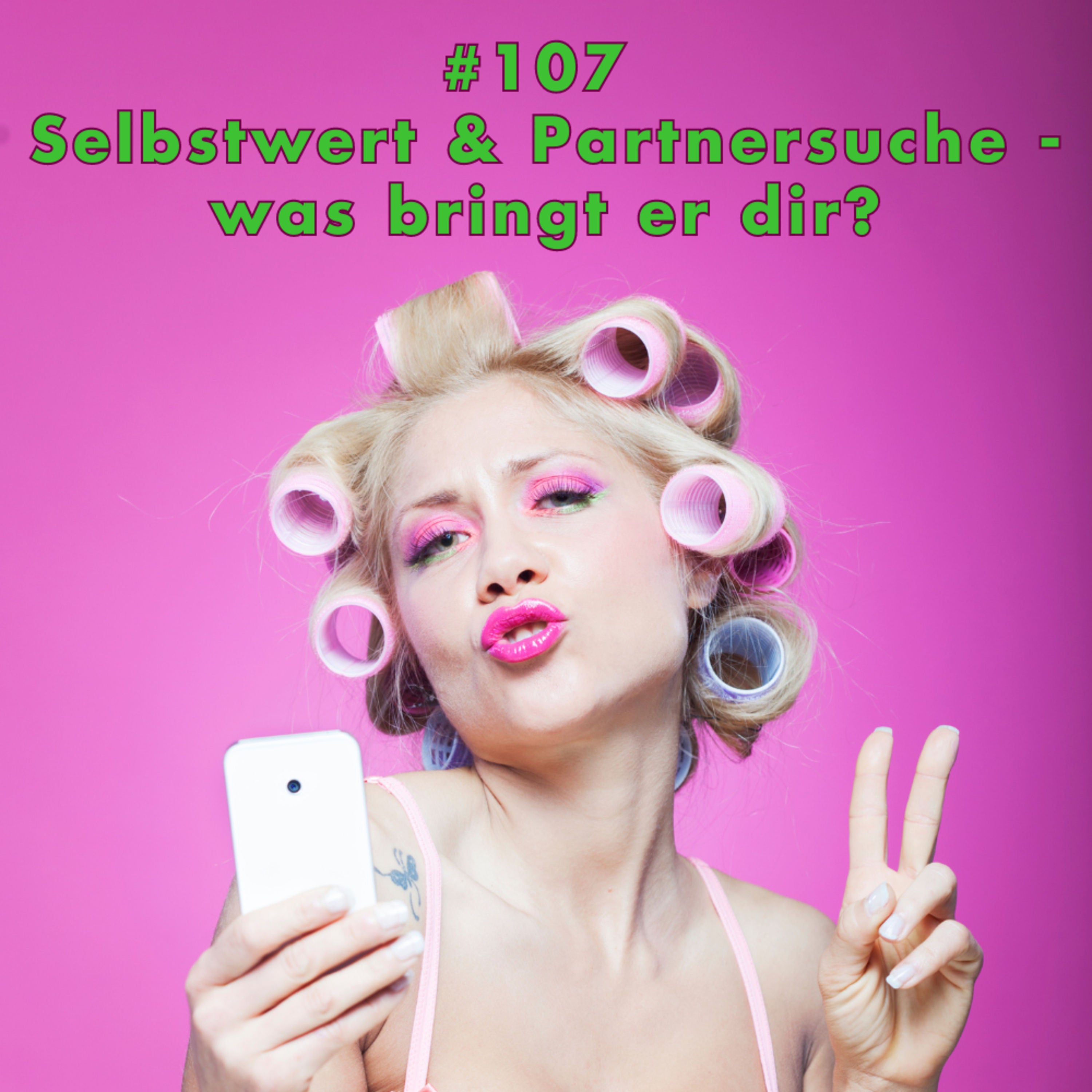 #107 Selbstwert & Partnersuche - was bringt er dir?