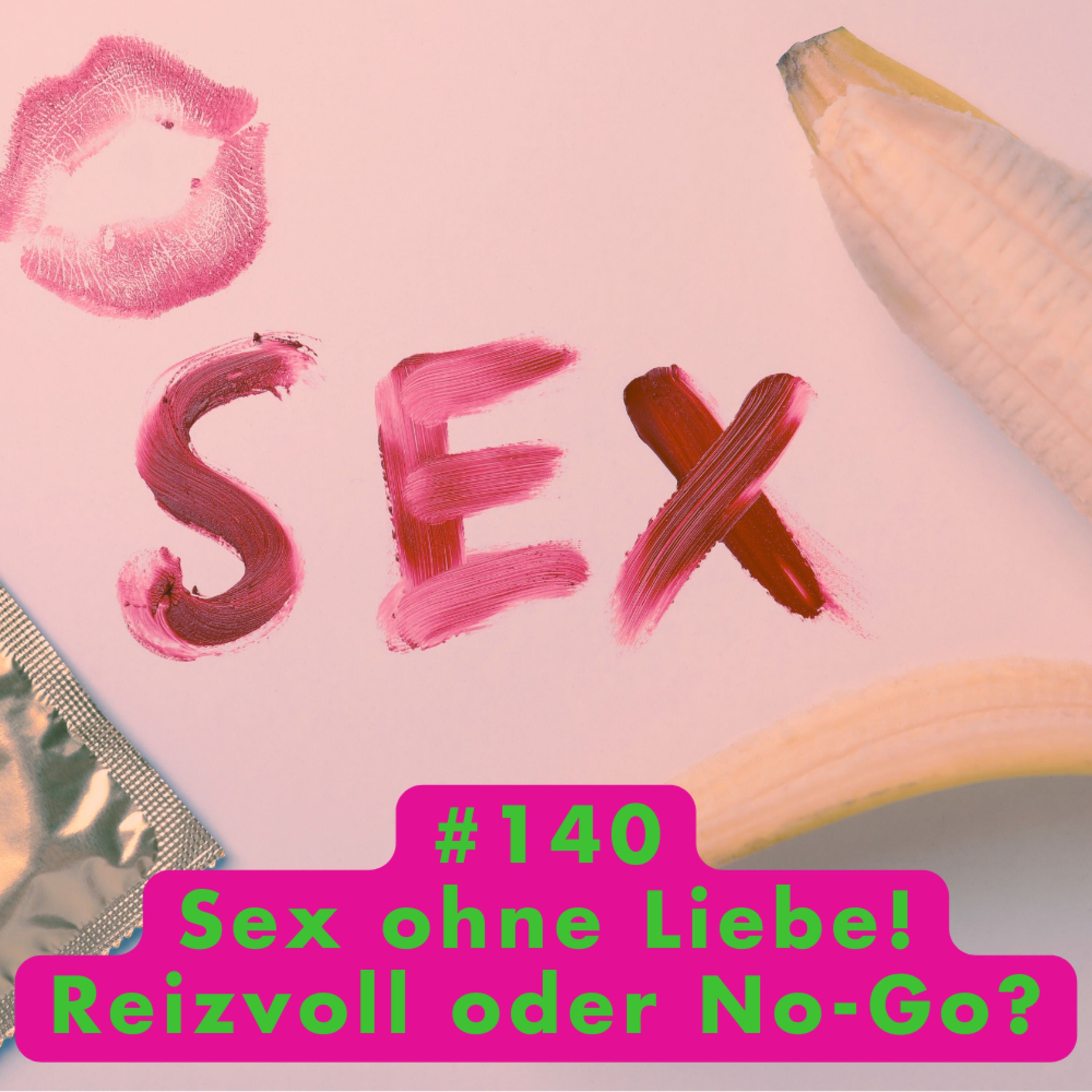#140 Sex ohne Liebe! Reizvoll oder No-Go?