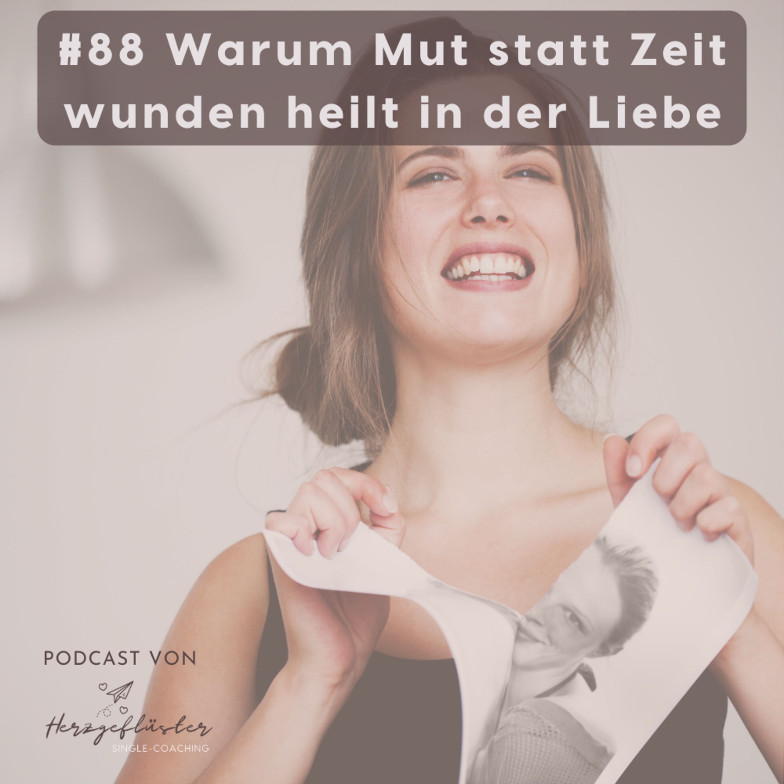 #88 Warum Mut statt Zeit Wunden in der der Liebe heilt