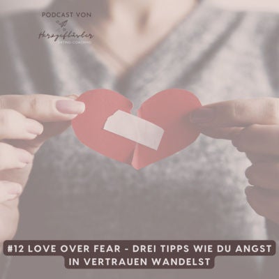 #13 Love over fear - drei Tipps wie du Angst in Vertrauen wandelst