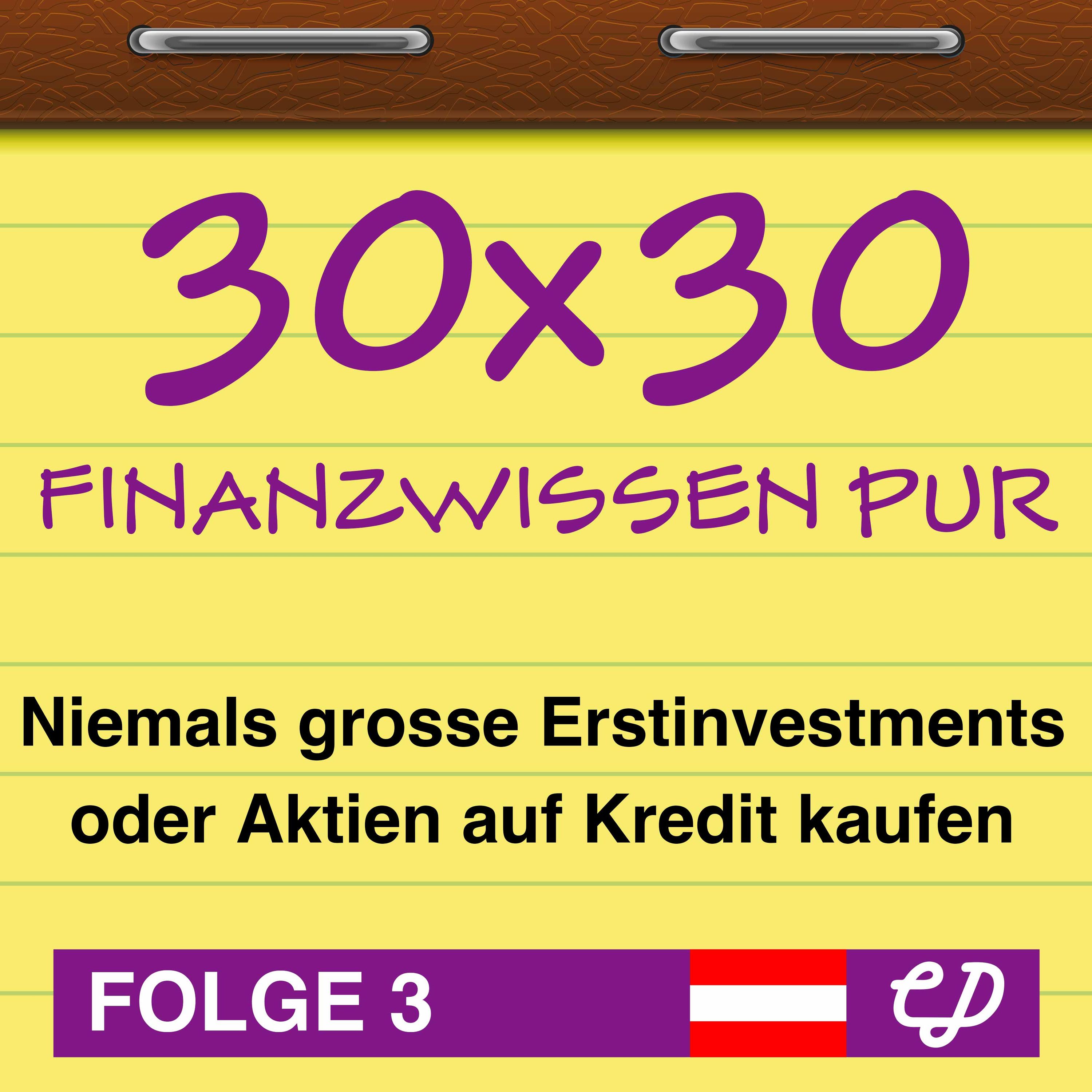 30x30 Finanzwissen pur, Folge 3: Niemals grosse Erstinvestments oder Aktien auf Kredit kaufen