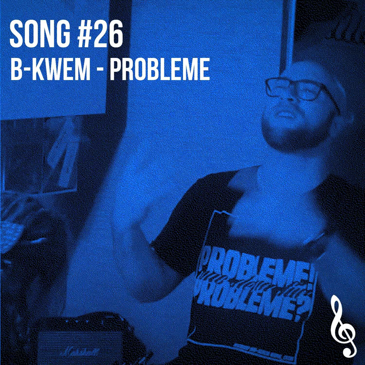 Song #26: B-kwem - Probleme