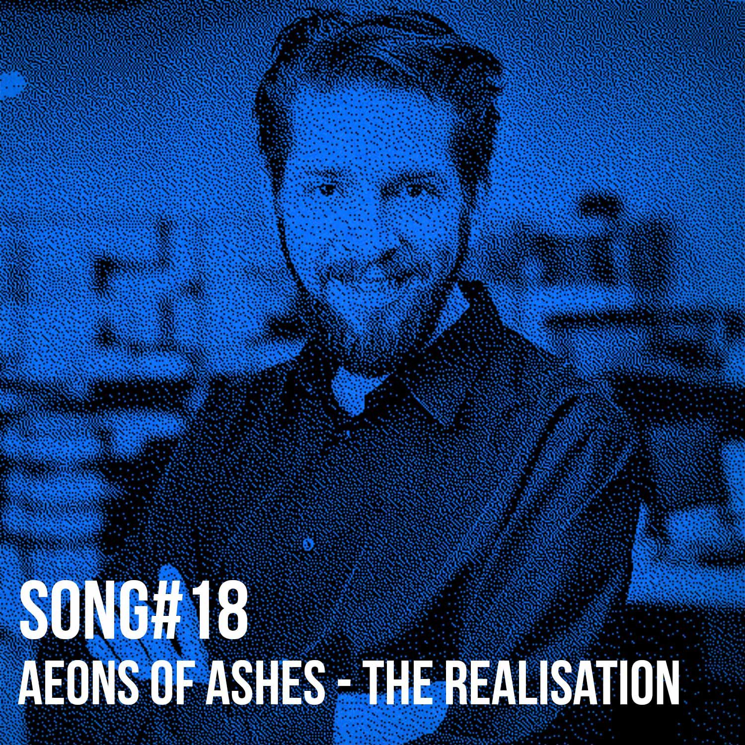 Song #18: Aeons Of Ashes - The Realisation