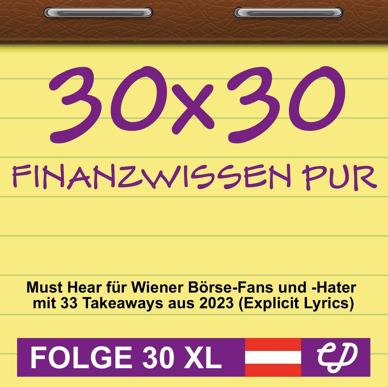 30x30 Finanzwissen pur, Schlussfolge 30 XL: Must Hear für Wiener Börse-Fans und -Hater mit 33 Takeaways aus 2023 (Explicit Lyrics)