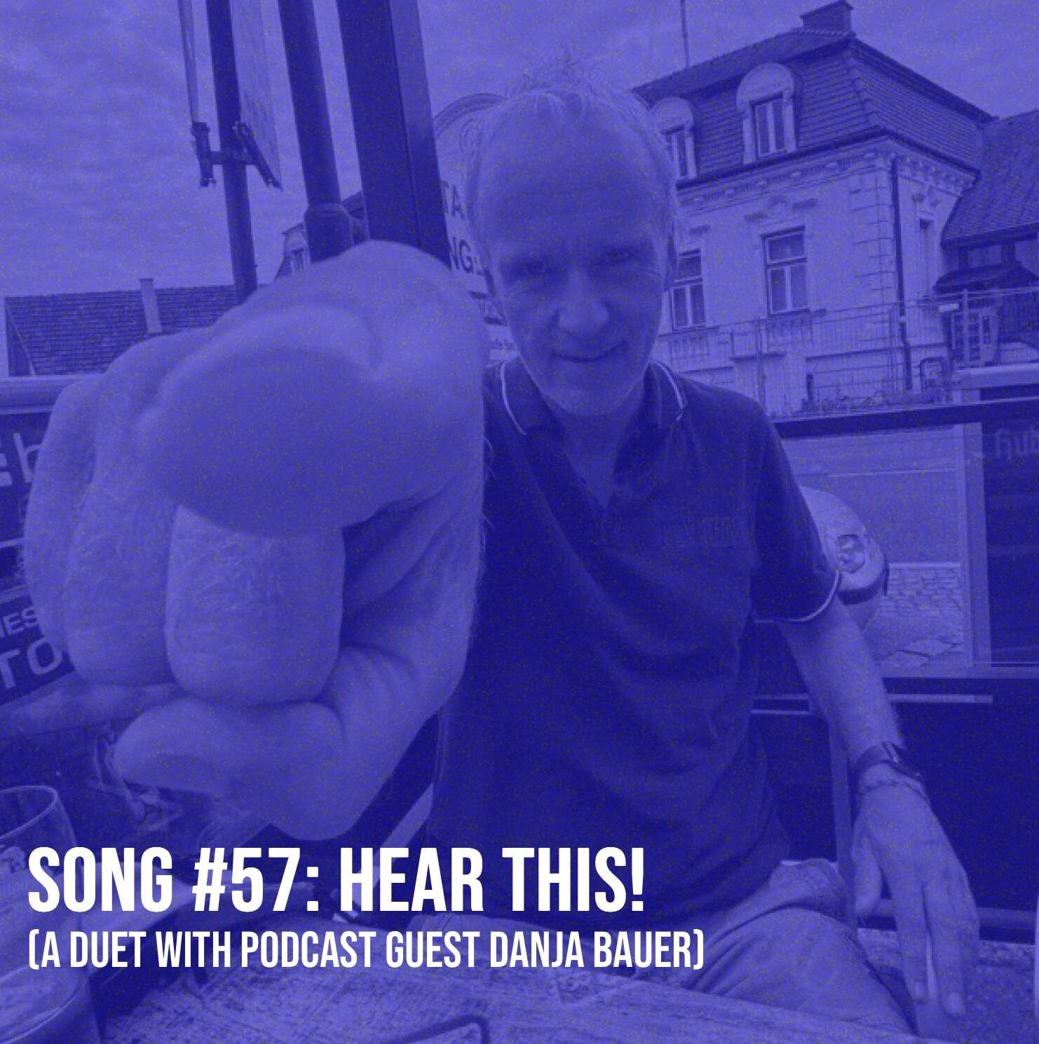 Song #57: Hear this! (A Duet with Podcast Guest Danja Bauer)