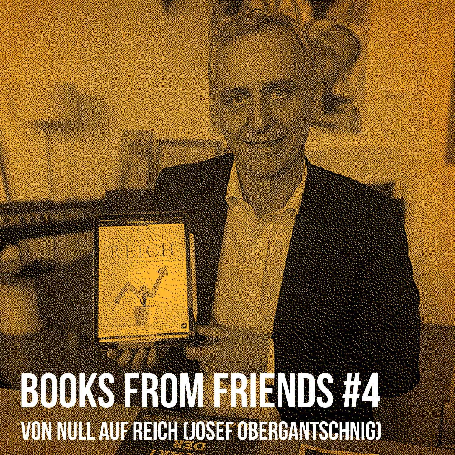 Von Null auf Reich (Josef Obergantschnig): Books from Friends #4 auf dem Weg zum eigenen Buch