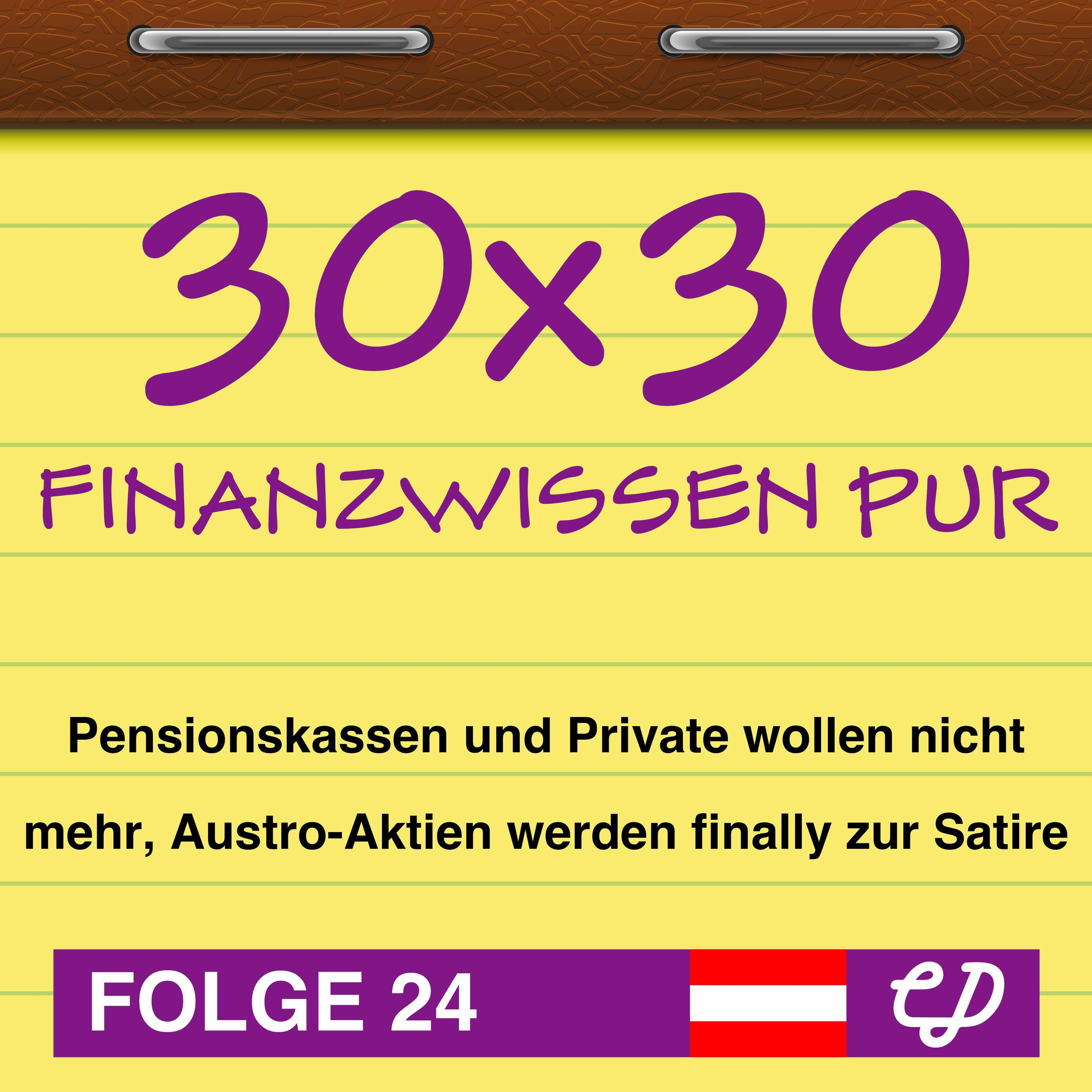 30x30 Finanzwissen pur, Folge 24: Pensionskassen und Private wollen nicht mehr, Austro-Aktien werden finally zur Satire