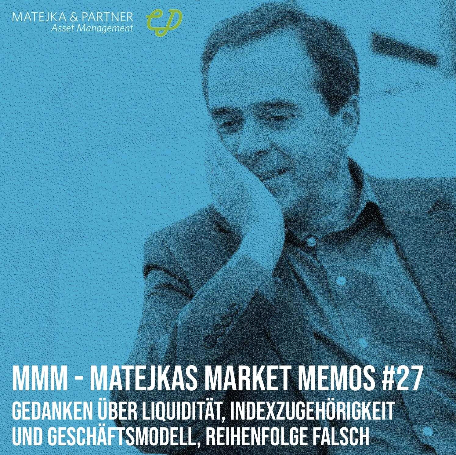 MMM Matejkas Market Memos #27: Gedanken über Liquidität, Indexzugehörigkeit und Geschäftsmodell, Reihenfolge falsch