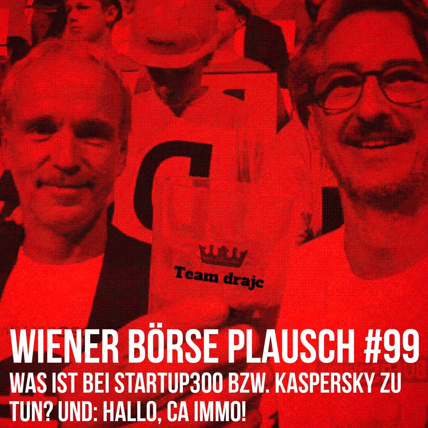 Wiener Börse Plausch #99: Was ist bei startup300 bzw. Kaspersky zu tun? Und: Hallo, CA Immo!