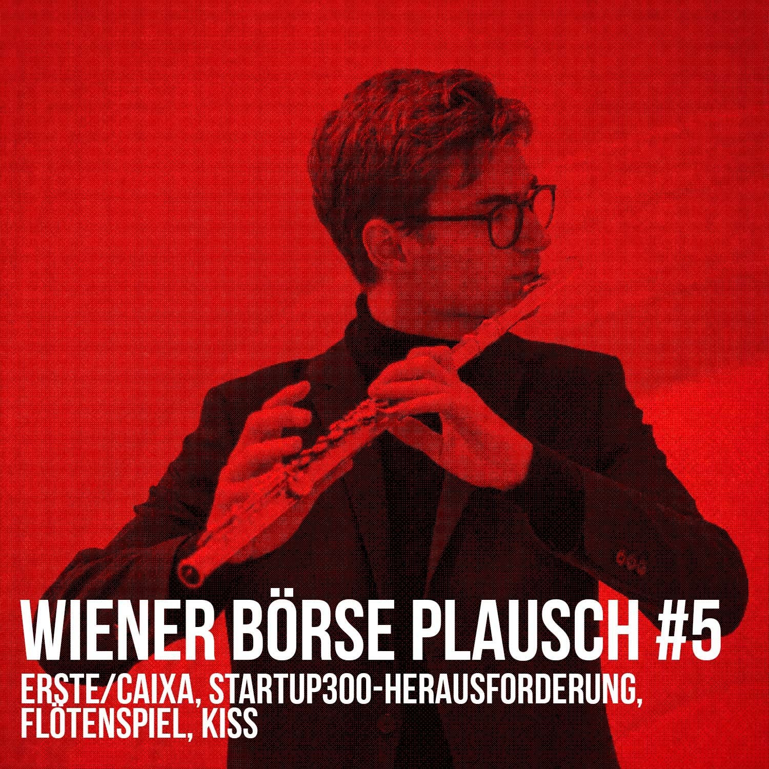 Wiener Börse Plausch #5: Erste/Caixa, startup300-Herausforderung, Flötenspiel, KISS