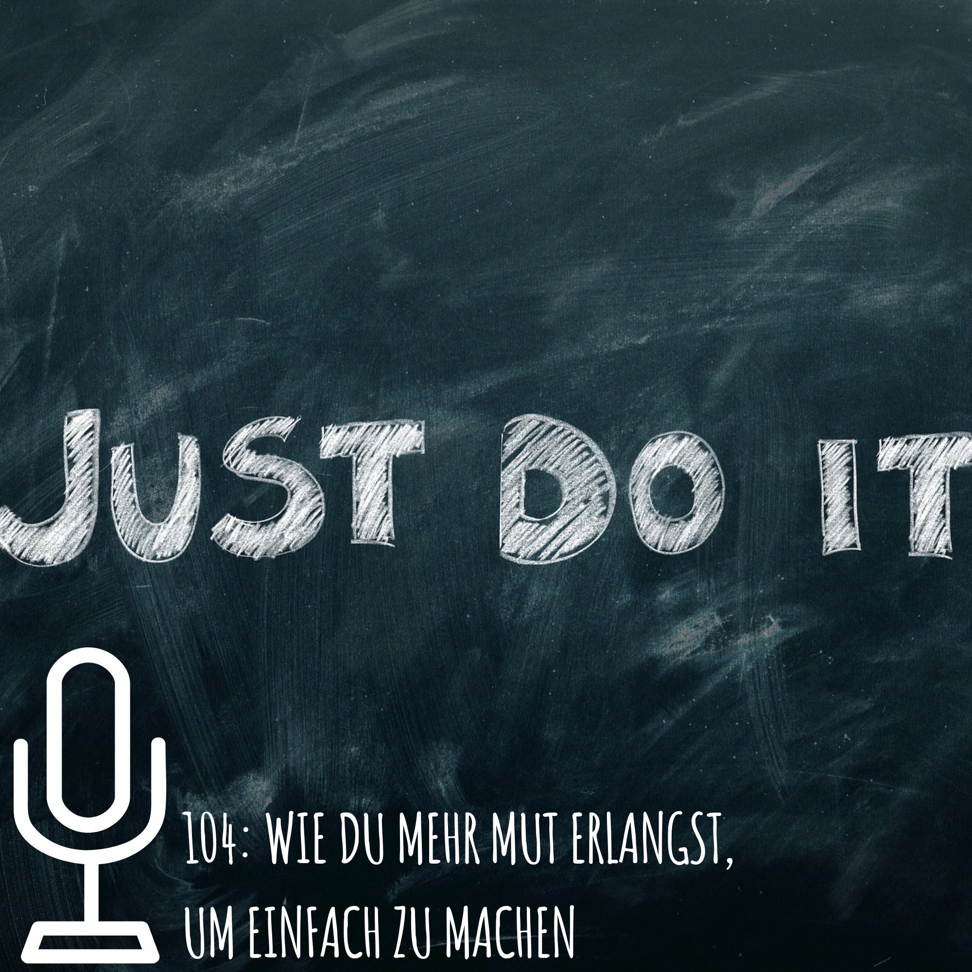 104: Wie du mehr Mut erlangst, um einfach zu machen