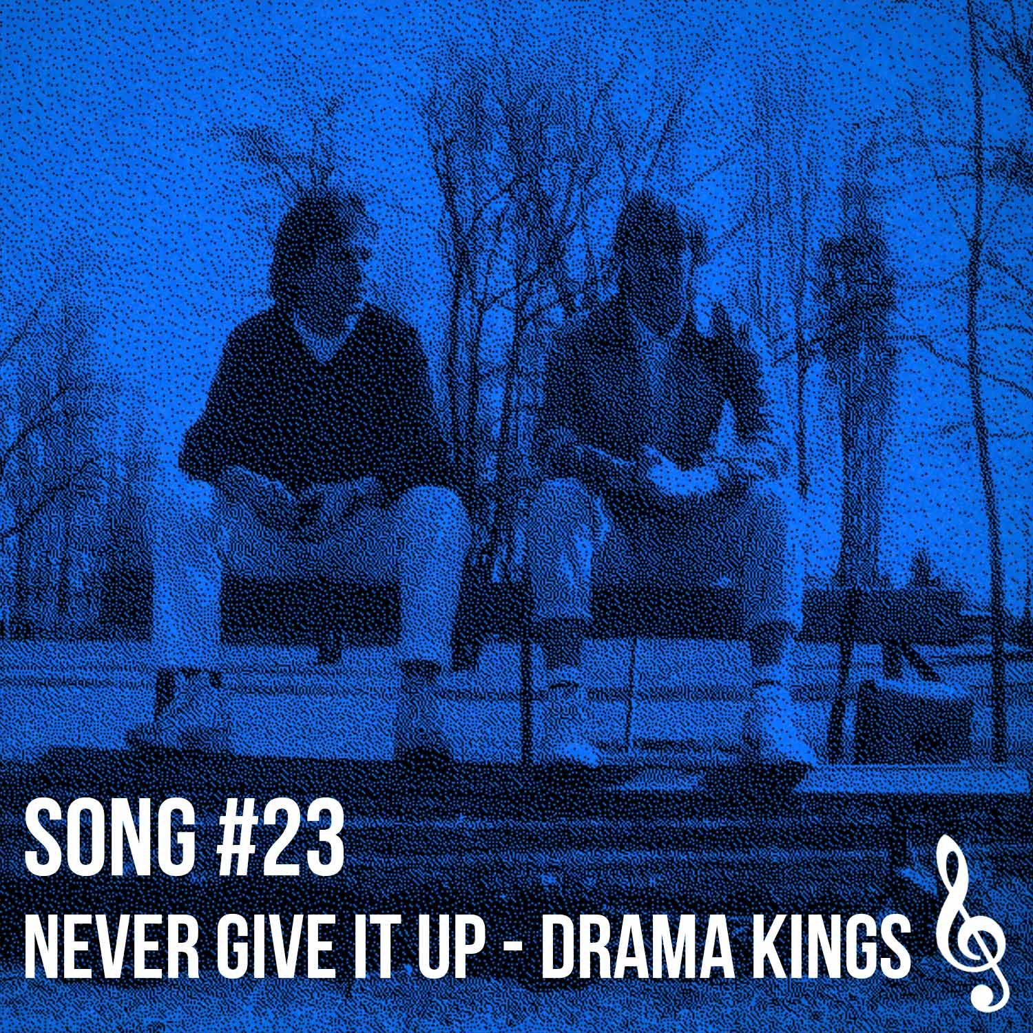 Song #23: Never give it up (drama kings)