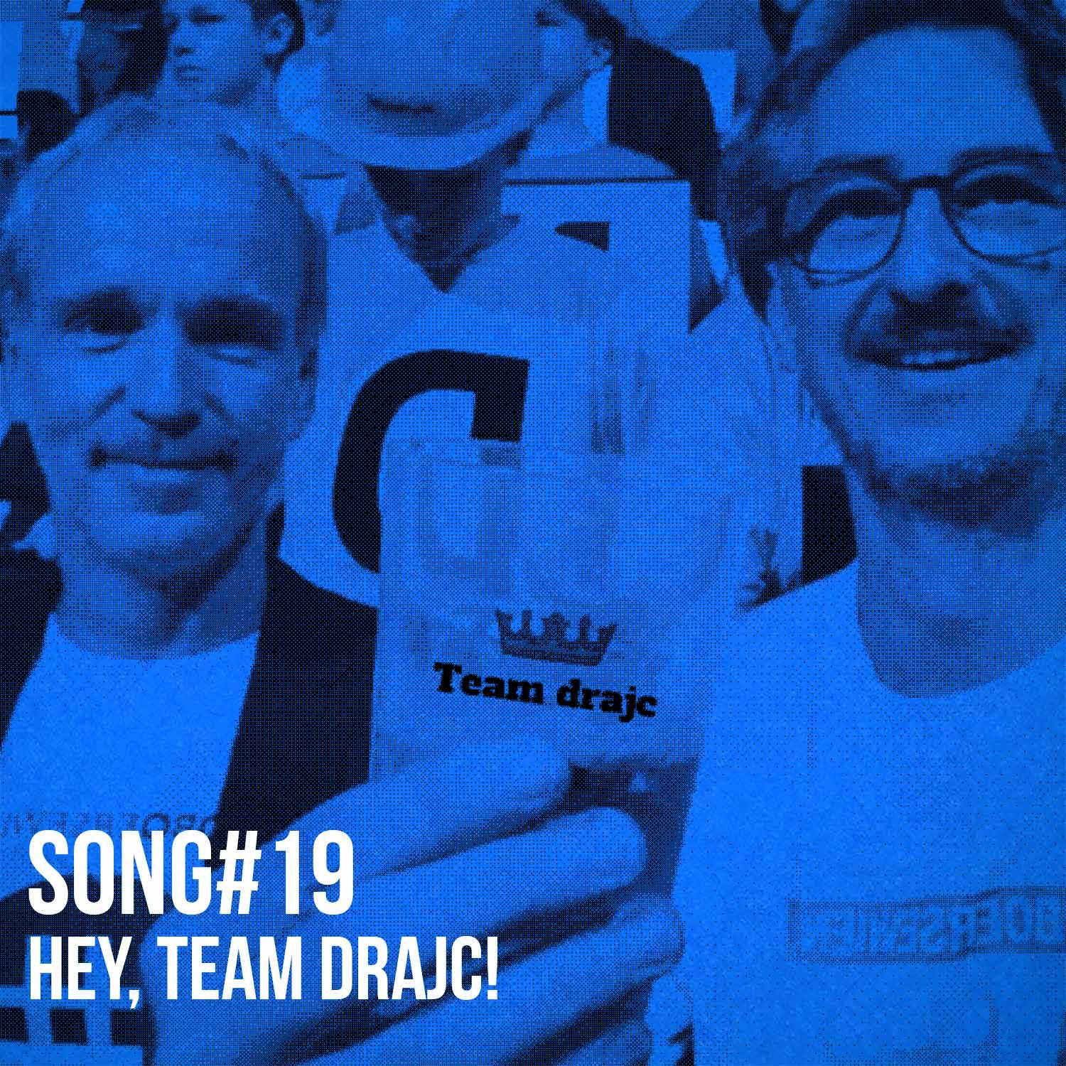 Song 19: hey, team drajc!