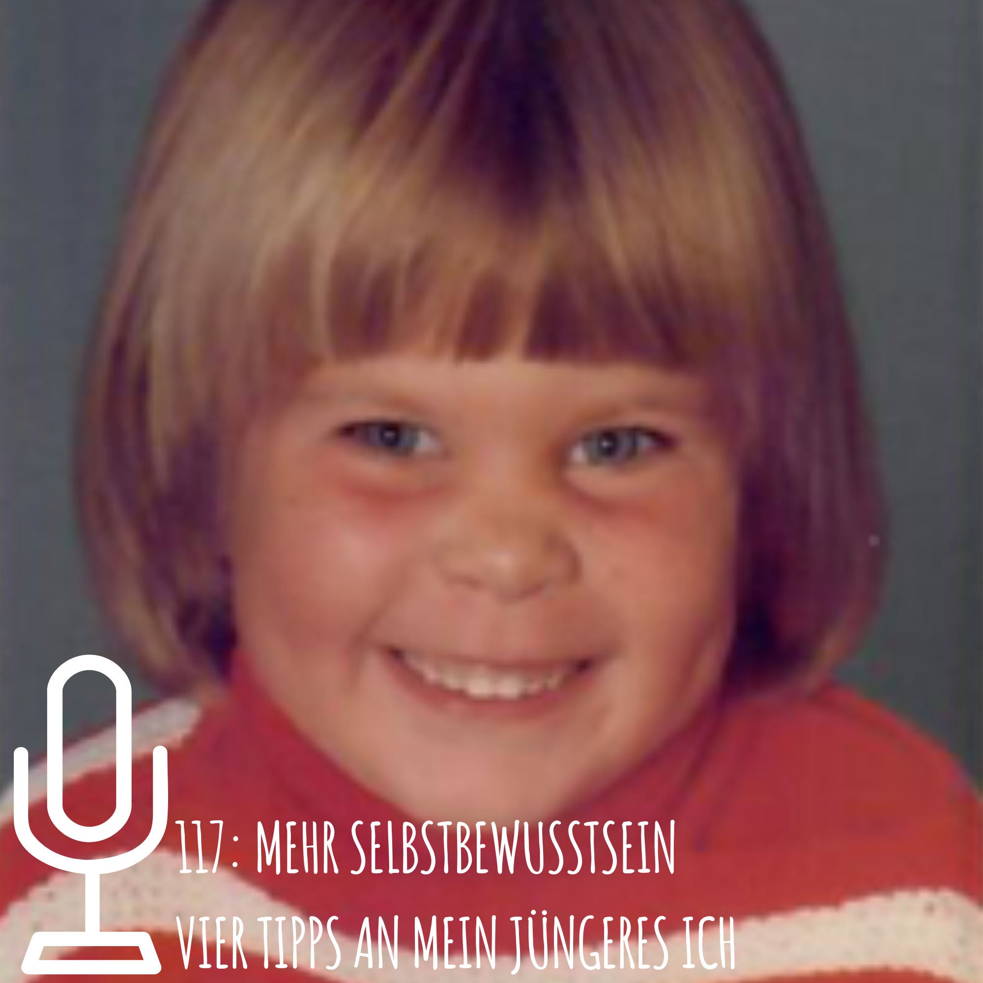 117: Mehr Selbstbewusstsein - Vier Tipps für mein jüngeres Ich