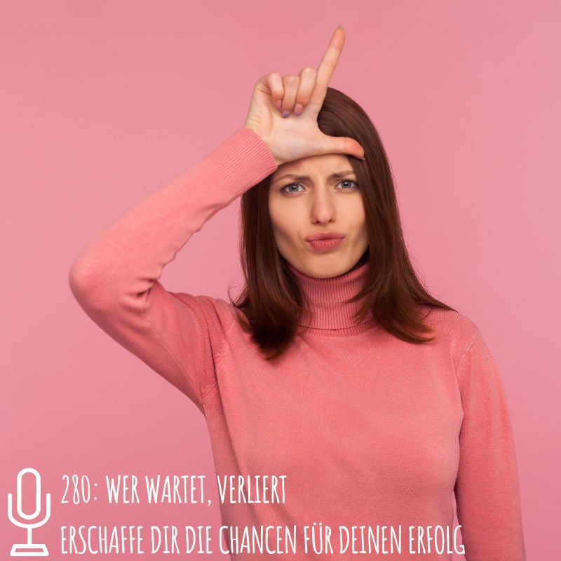 280: Wer wartet, verliert - Erschaffe dir die Chancen für deinen Erfolg
