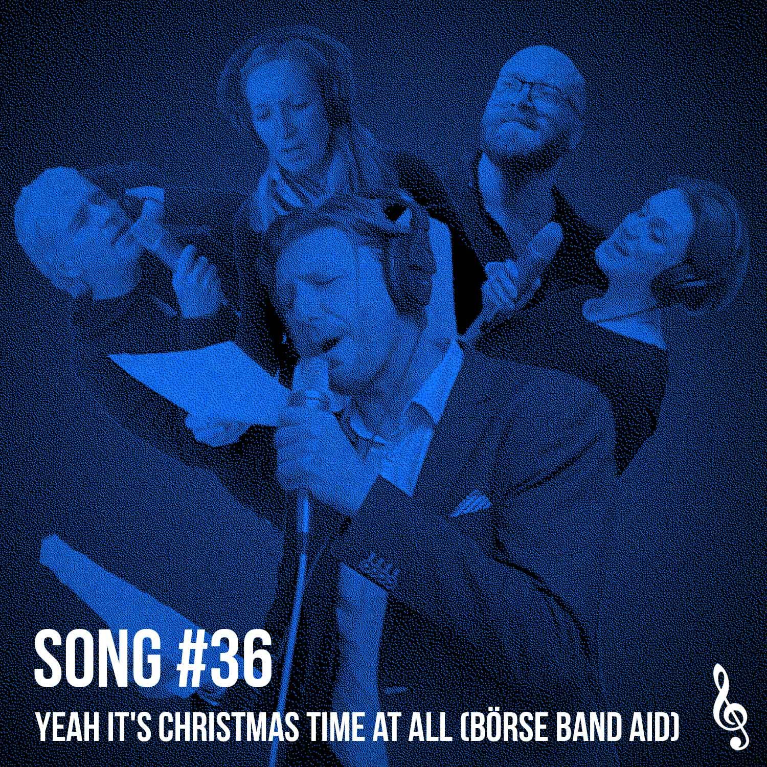 Song #36: Yeah it's Christmas Time at all (Börse Band Aid)