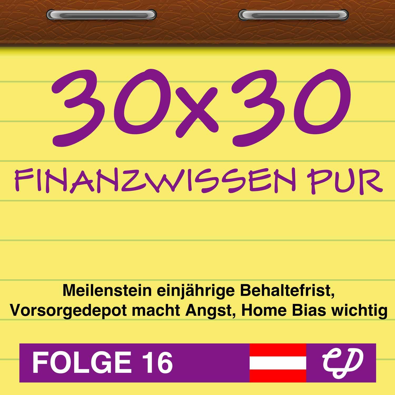 30x30 Finanzwissen pur, Folge 16: Meilenstein einjährige Behaltefrist, Vorsorgedepot macht Angst, Home Bias wichtig