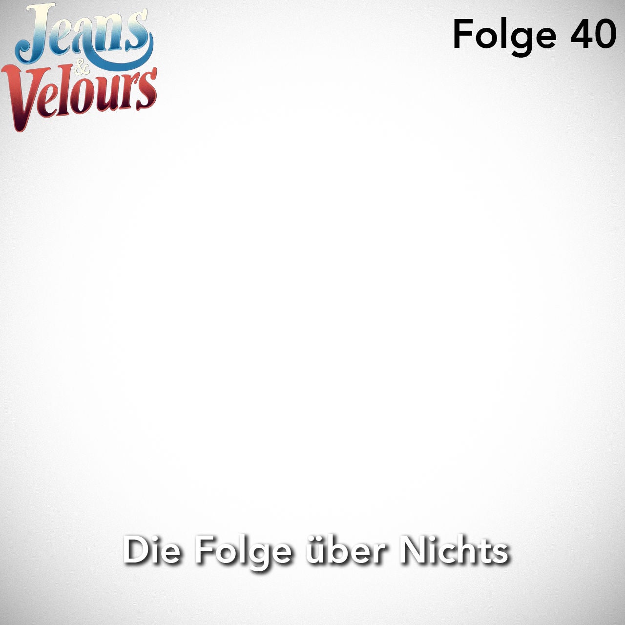 Die Folge über Nichts | Jeans & Velours | Podcast