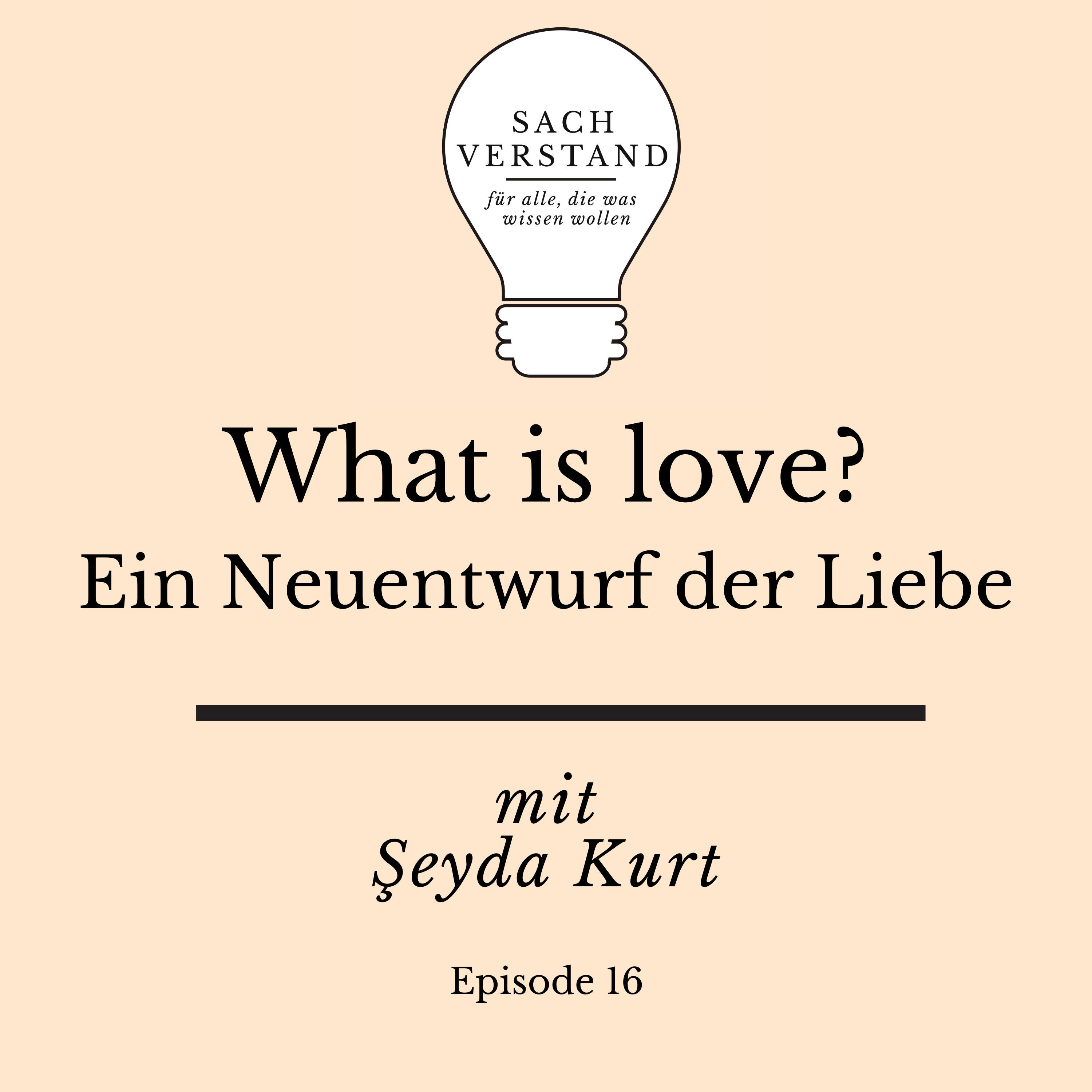 What is love? Ein Neuentwurf der Liebe. Mit Şeyda Kurt (Episode 16)
