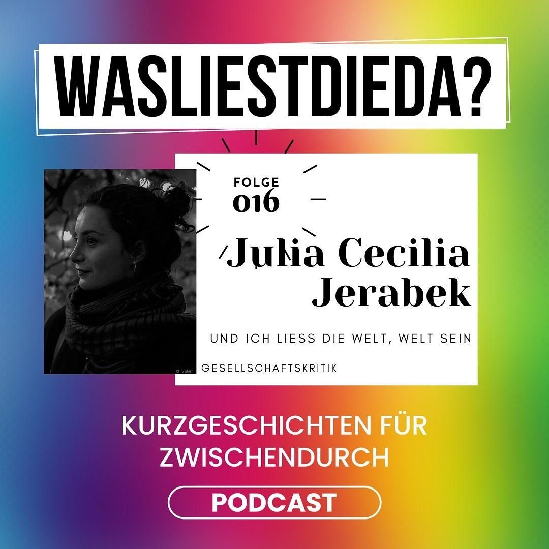 016 Und ich liess die Welt, Welt sein - Julia Cecilia Jerabek