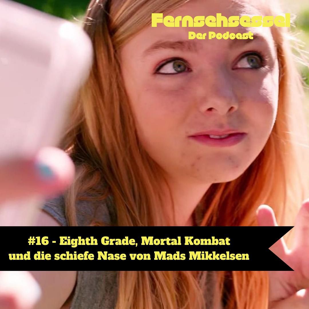 #16 - Eighth Grade, Mortal Kombat und die schiefe Nase von Mads Mikkelsen