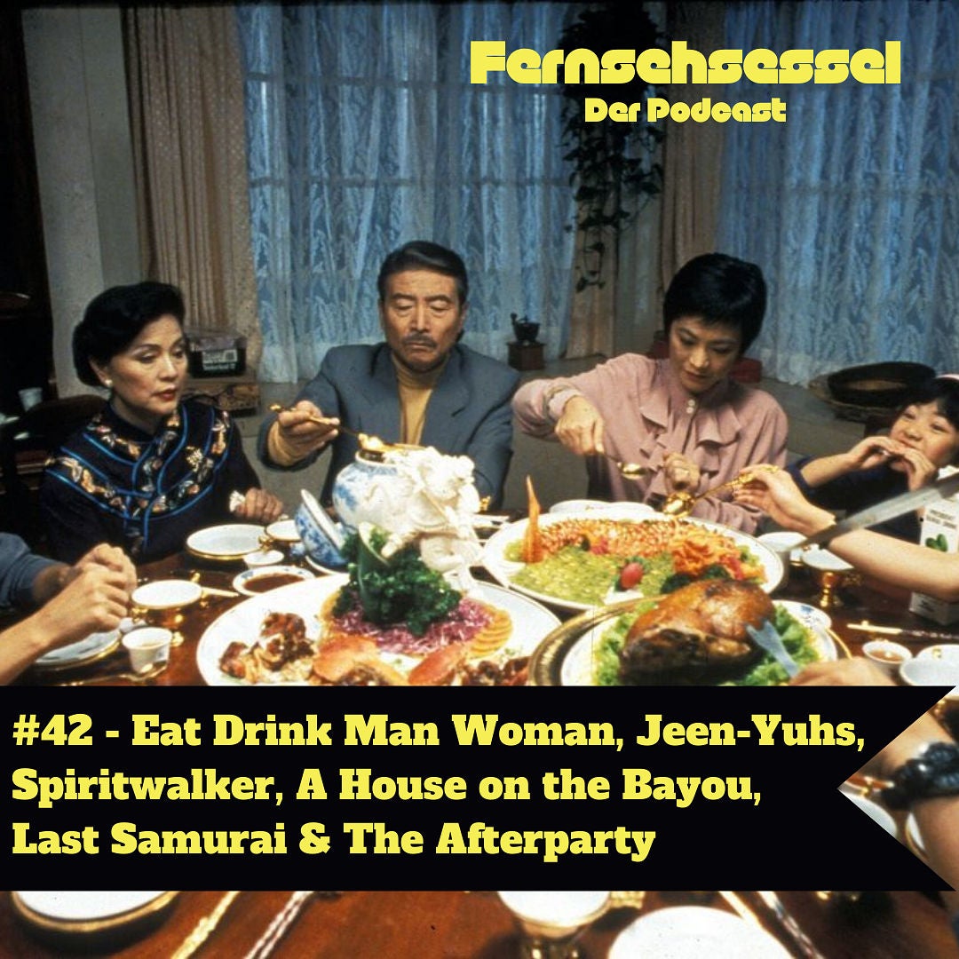 #42 - Eat Drink Man Woman, Jeen-Yuhs, Spiritwalker, A House on the Bayou, Last Samurai & The Afterparty
