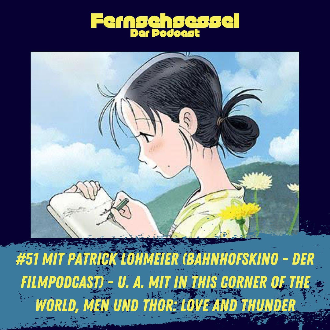 #51 mit Patrick Lohmeier (Bahnhofskino - Der Filmpodcast) - u. a. mit In this Corner of the World, Men und Thor: Love and Thunder
