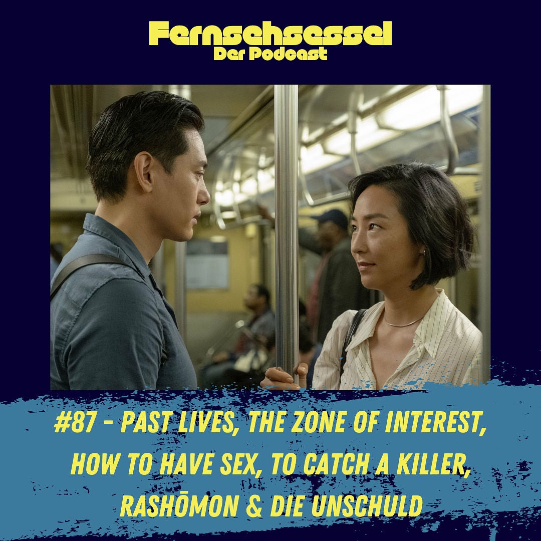 #87 - Past Lives, The Zone of Interest, How to Have Sex, To Catch a Killer, Rashōmon & Die Unschuld