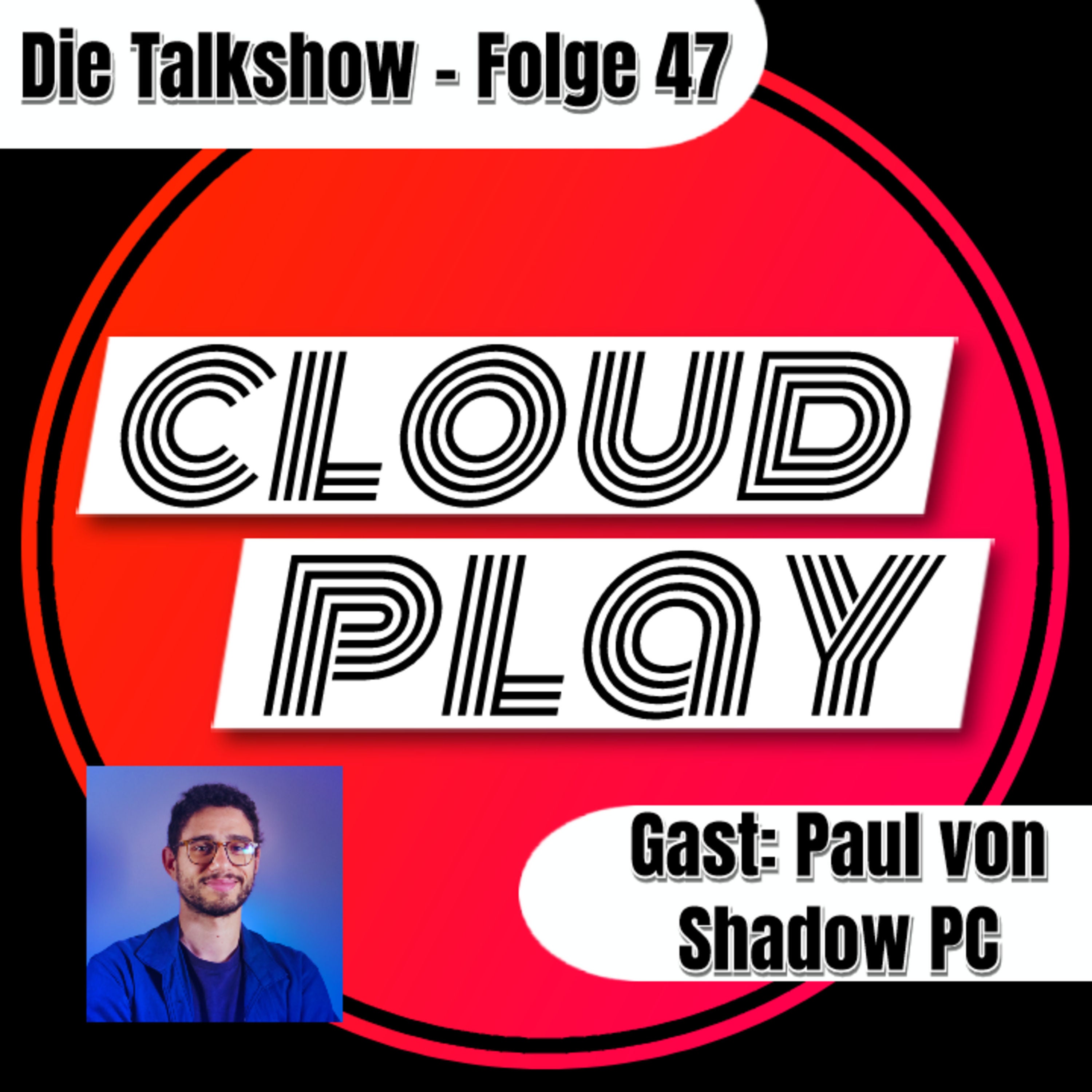 Cloudplay #47 - Die aktuellen Cloud-Gaming News und Diskussionen - Mit Gast: Paul von Shadow PC